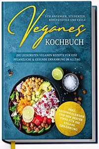 Veganes Kochbuch fur Anfanger, Studenten, Berufstatige und Faule: Die leckersten veganen Rezepte fur eine pflanzliche & gesunde Ernahrung im Alltag