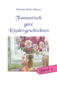 Fantastisch gute Kindergeschichten Band 3