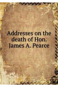 Addresses on the death of Hon. James A. Pearce