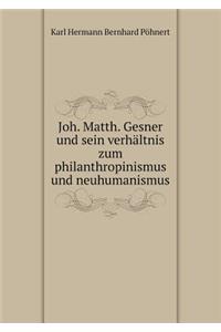 Joh. Matth. Gesner und sein verhältnis zum philanthropinismus und neuhumanismus