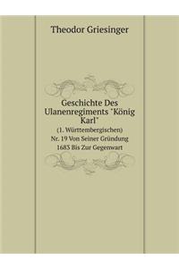 Geschichte Des Ulanenregiments König Karl (1. Württembergischen) Nr. 19 Von Seiner Gründung 1683 Bis Zur Gegenwart