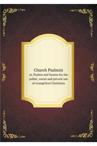 Church Psalmist Or, Psalms and Hymns for the Public, Social and Private Use of Evangelical Christians