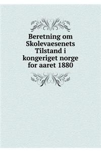 Beretning Om Skolevaesenets Tilstand I Kongeriget Norge for Aaret 1880