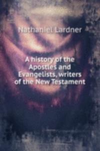 history of the Apostles and Evangelists, writers of the New Testament