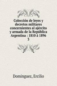 Coleccion de leyes y decretos militares concernientes al ajercito y armada de la Republica Argentina : 1810 a 1896
