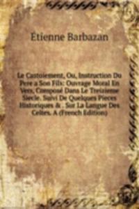 Le Castoiement, Ou, Instruction Du Pere a Son Fils: Ouvrage Moral En Vers, Compose Dans Le Treizieme Siecle. Suivi De Quelques Pieces Historiques & . Sur La Langue Des Celtes. A (French Edition)