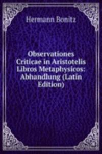 Observationes Criticae in Aristotelis Libros Metaphysicos: Abhandlung (Latin Edition)