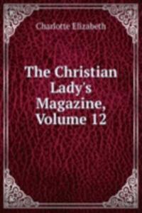 Christian Lady's Magazine, Volume 12