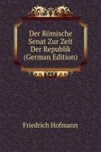 Der Romische Senat Zur Zeit Der Republik (German Edition)