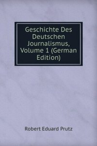 Geschichte Des Deutschen Journalismus, Volume 1 (German Edition)