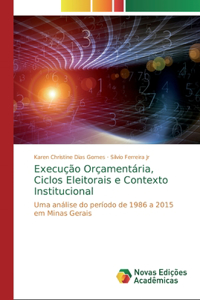 Execução Orçamentária, Ciclos Eleitorais e Contexto Institucional
