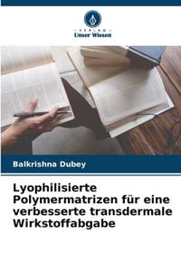 Lyophilisierte Polymermatrizen für eine verbesserte transdermale Wirkstoffabgabe