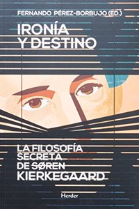 Ironia y Destino: La Filosofia Secreta de Soren Kierkegaard