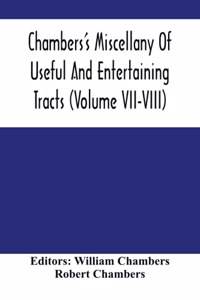 Chambers'S Miscellany Of Useful And Entertaining Tracts (Volume Vii-Viii)