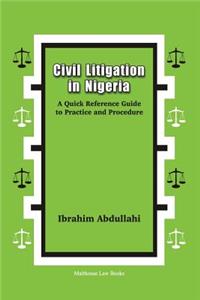Civil Litigation in Nigeria. A Quick Reference Guide to Practice and Procedure