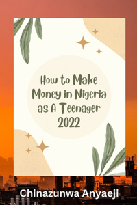 How to Make Money in Nigeria as A Teenager 2022
