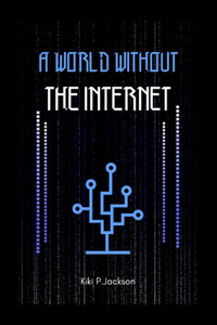 A World Without The Internet ( A short Story ) By Kiki P.Jackson