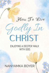 How To Live Godly In Christ