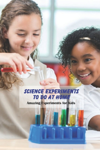 Science Experiments To Do at Home