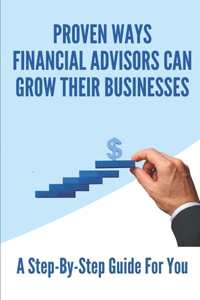 Proven Ways Financial Advisors Can Grow Their Businesses