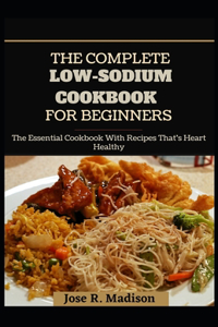The Complete Low-Sodium Cookbook For Beginners