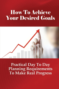 How To Achieve Your Desired Goals