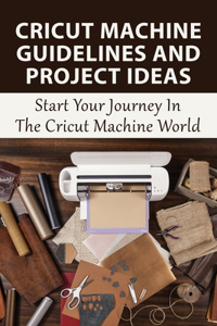 Cricut Machine Guidelines And Project Ideas