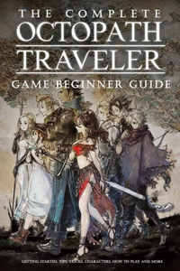 Complete Octopath Traveler Game Beginner Guide
