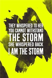 They Whispered To Her, 'You Cannot Withstand The Storm.' She Whispered Back, 'I Am The Storm'