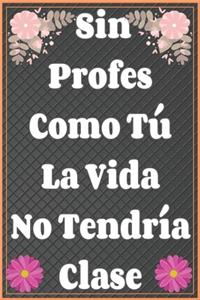 Sin Profes Como Tú La Vida No Tendría Clase Cuaderno De Notas