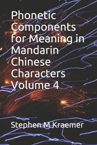 Phonetic Components for Meaning in Mandarin Chinese Characters Volume 4