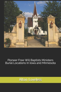 Pioneer Free Will Baptists Ministers Burial Locations In Iowa and Minnesota