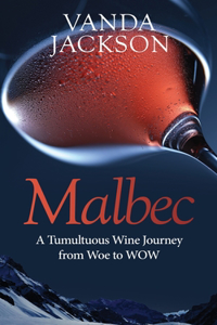 Malbec - A Tumultuous Wine Journey from Woe to WOW