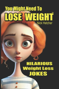 You Might Need to LOSE WEIGHT...