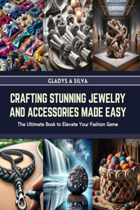 Crafting Stunning Jewelry and Accessories Made Easy