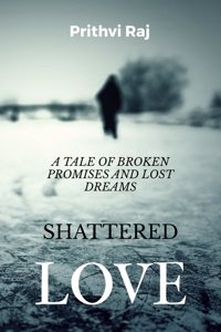 SHATTERED LOVE: A TALE OF BROKEN PROMISES AND LOST DREAMS