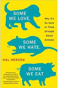 Some We Love, Some We Hate, Some We Eat: Why It's So Hard to Think Straight about Animals: Why It's So Hard to Think Straight about Animals