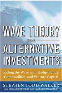 Wave Theory For Alternative Investments:   Riding The Wave with Hedge Funds, Commodities, and Venture Capital