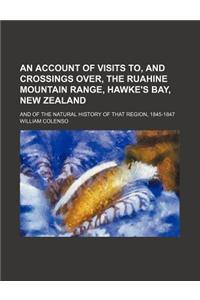 An  Account of Visits To, and Crossings Over, the Ruahine Mountain Range, Hawke's Bay, New Zealand; And of the Natural History of That Region, 1845-18