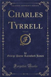 Charles Tyrrell, Vol. 2 of 3 (Classic Reprint)