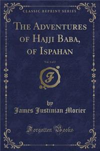 The Adventures of Hajji Baba, of Ispahan, Vol. 1 of 2 (Classic Reprint)