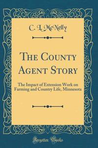 The County Agent Story: The Impact of Extension Work on Farming and Country Life, Minnesota (Classic Reprint)