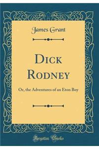 Dick Rodney: Or, the Adventures of an Eton Boy (Classic Reprint)