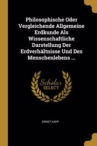 Philosophische Oder Vergleichende Allgemeine Erdkunde Als Wissenschaftliche Darstellung Der Erdverhältnisse Und Des Menschenlebens ...