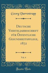 Deutsche Vierteljahrsschrift Fï¿½r ï¿½ffentliche Gesundheitspflege, 1872, Vol. 4 (Classic Reprint)