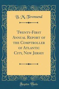 Twenty-First Annual Report of the Comptroller of Atlantic City, New Jersey (Classic Reprint)