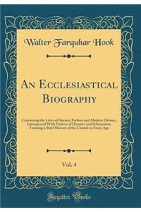 An Ecclesiastical Biography, Vol. 4: Containing the Lives of Ancient Fathers and Modern Divines, Interspersed with Notices of Heretics and Schismatics, Forming a Brief History of the Church in Every Age (Classic Reprint)