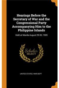 Hearings Before the Secretary of War and the Congressional Party Accompanying Him to the Philippine Islands: Held at Manila August 29-30, 1905