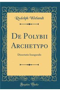 de Polybii Archetypo: Dissertatio Inauguralis (Classic Reprint)