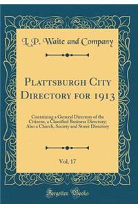 Plattsburgh City Directory for 1913, Vol. 17: Containing a General Directory of the Citizens, a Classified Business Directory; Also a Church, Society and Street Directory (Classic Reprint): Containing a General Directory of the Citizens, a Classified Business Directory; Also a Church, Society and Street Directory (Classic Reprint)